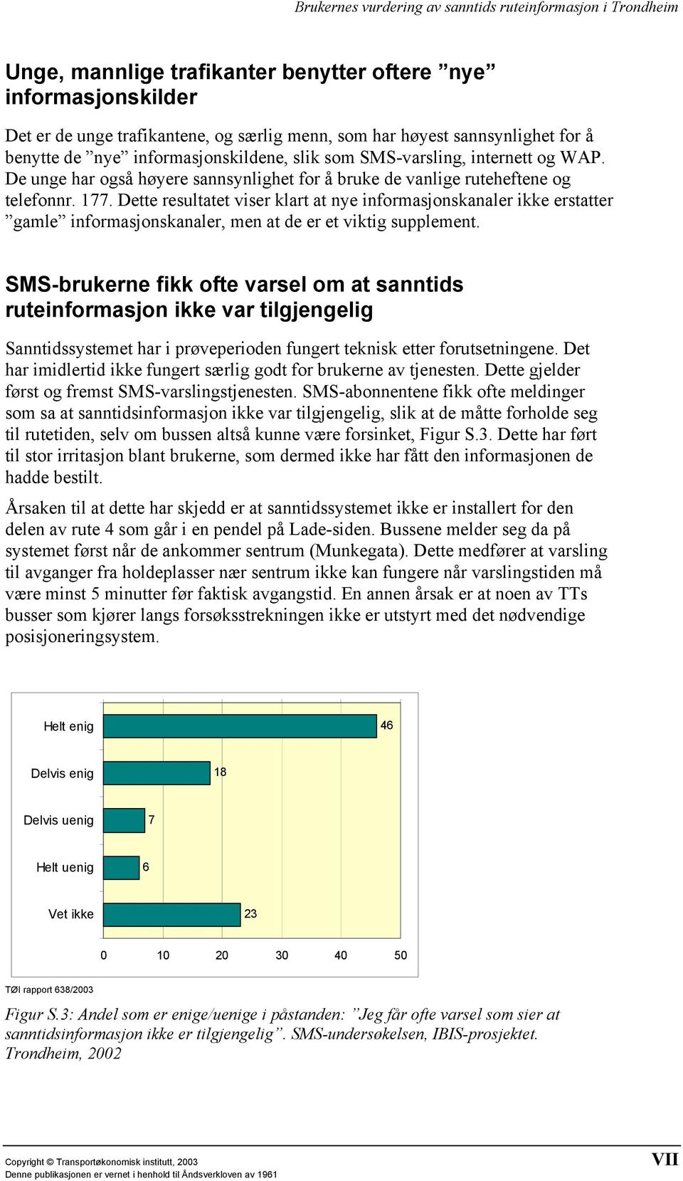 Dette resultatet viser klart at nye informasjonskanaler ikke erstatter gamle informasjonskanaler, men at de er et viktig supplement.