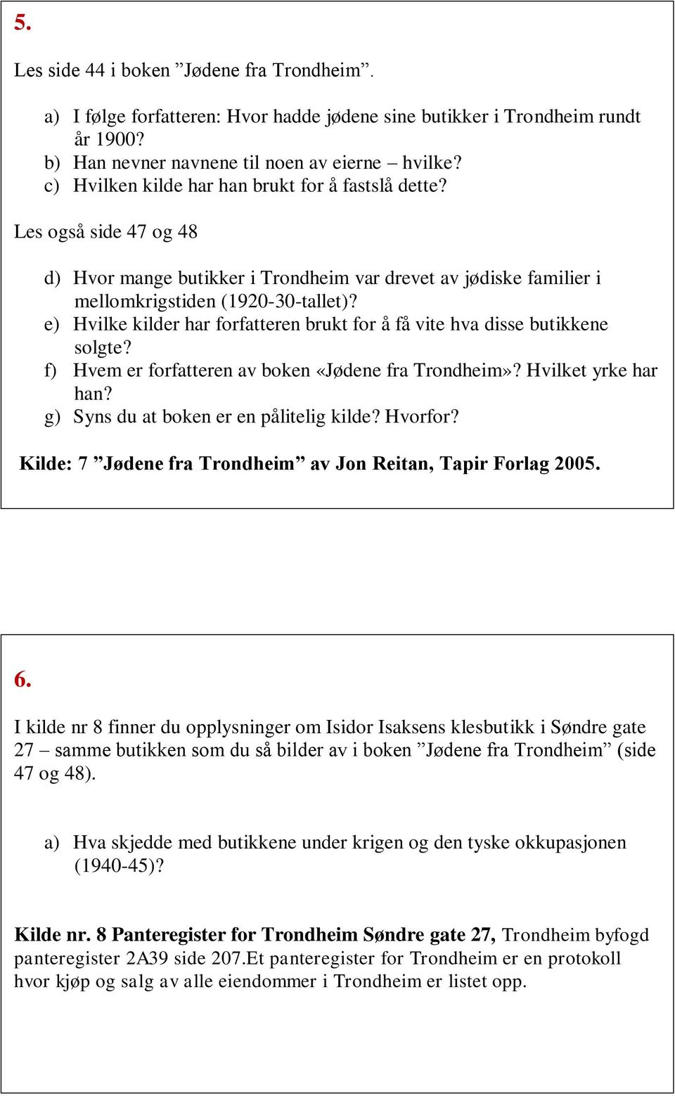 e) Hvilke kilder har forfatteren brukt for å få vite hva disse butikkene solgte? f) Hvem er forfatteren av boken «Jødene fra Trondheim»? Hvilket yrke har han?