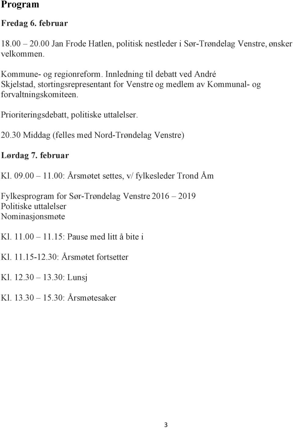 Prioriteringsdebatt, politiske uttalelser. 20.30 Middag (felles med Nord-Trøndelag Venstre) Lørdag 7. februar Kl. 09.00 11.