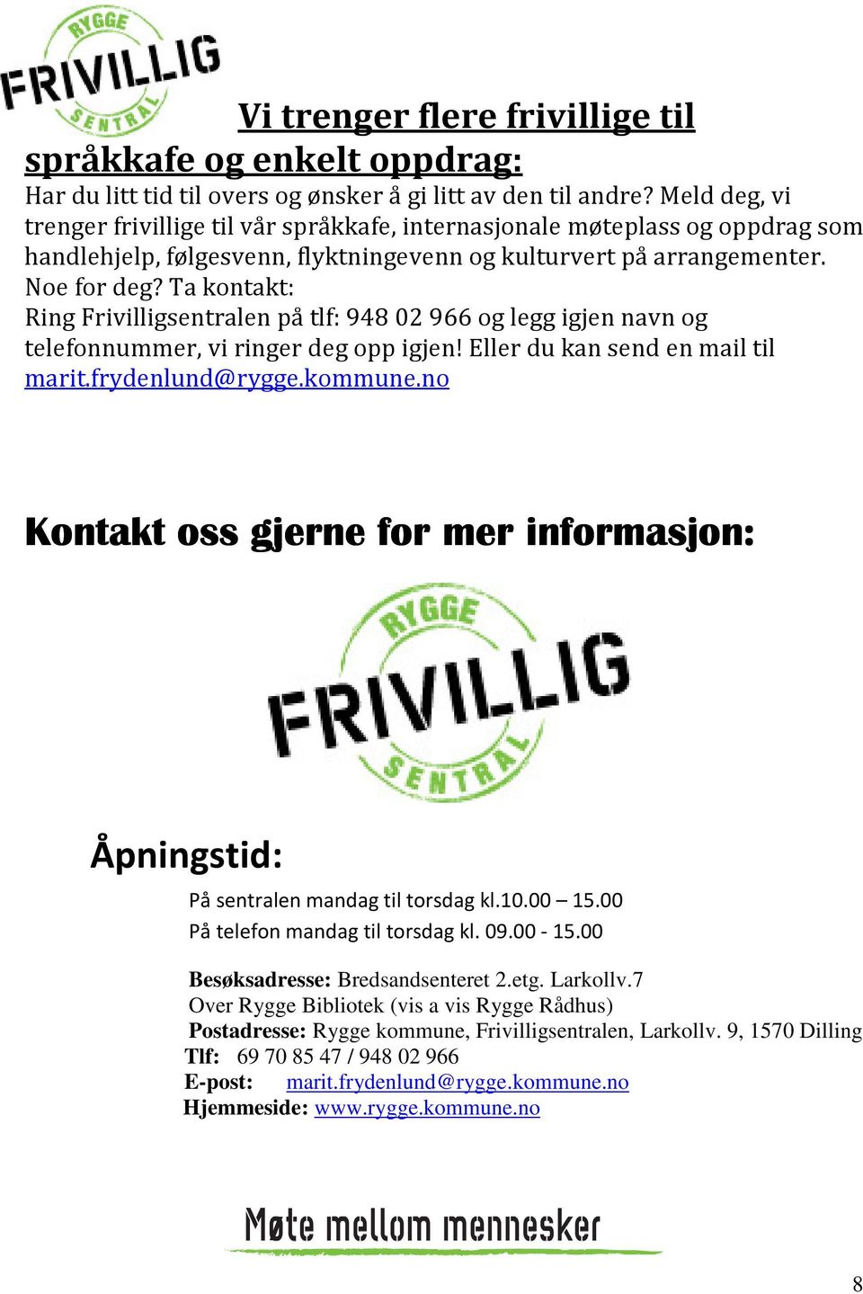 Ta kontakt: Ring Frivilligsentralen på tlf: 948 02 966 og legg igjen navn og telefonnummer, vi ringer deg opp igjen! Eller du kan send en mail til marit.frydenlund@rygge.kommune.