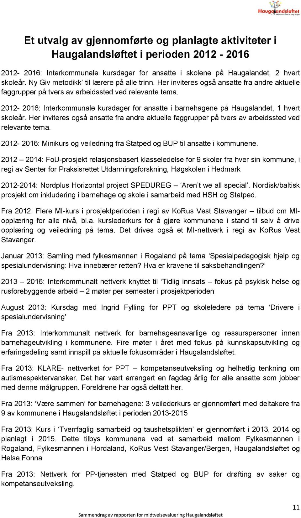 2012-2016: Interkommunale kursdager for ansatte i barnehagene på Haugalandet, 1 hvert skoleår. Her inviteres også ansatte fra andre aktuelle faggrupper på tvers av arbeidssted ved relevante tema.