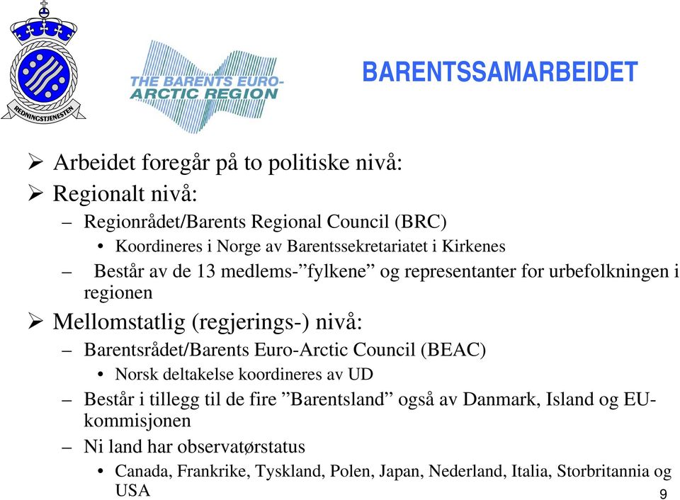 (regjerings-) nivå: Barentsrådet/Barents Euro-Arctic Council (BEAC) Norsk deltakelse koordineres av UD Består i tillegg til de fire