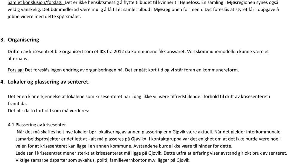 Organisering Driften av krisesentret ble organisert som et IKS fra 2012 da kommunene fikk ansvaret. Vertskommunemodellen kunne være et alternativ.