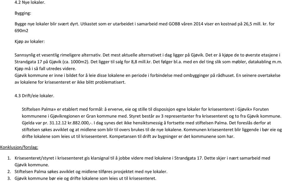 1000m2). Det ligger til salg for 8,8 mill.kr. Det følger bl.a. med en del ting slik som møbler, datakabling m.m. Kjøp må i så fall utredes videre.