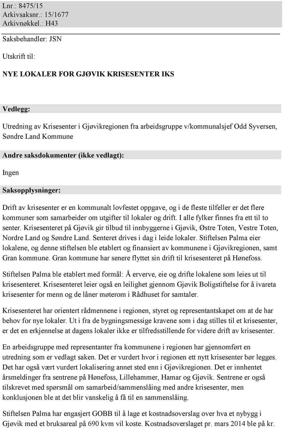 Andre saksdokumenter (ikke vedlagt): Ingen Saksopplysninger: Drift av krisesenter er en kommunalt lovfestet oppgave, og i de fleste tilfeller er det flere kommuner som samarbeider om utgifter til