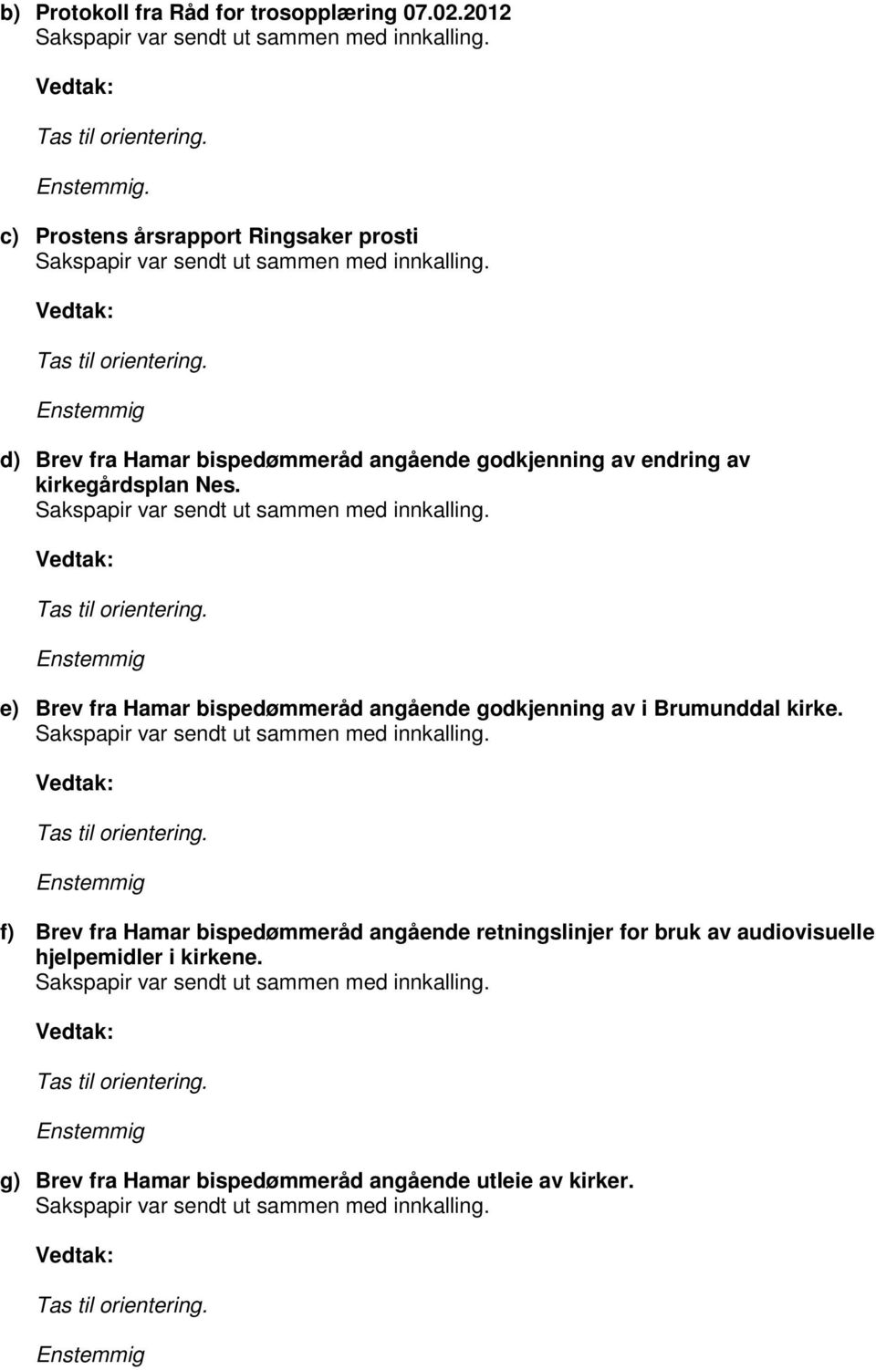 Enstemmig d) Brev fra Hamar bispedømmeråd angående godkjenning av endring av kirkegårdsplan Nes. Sakspapir var sendt ut sammen med innkalling. Vedtak: Tas til orientering.