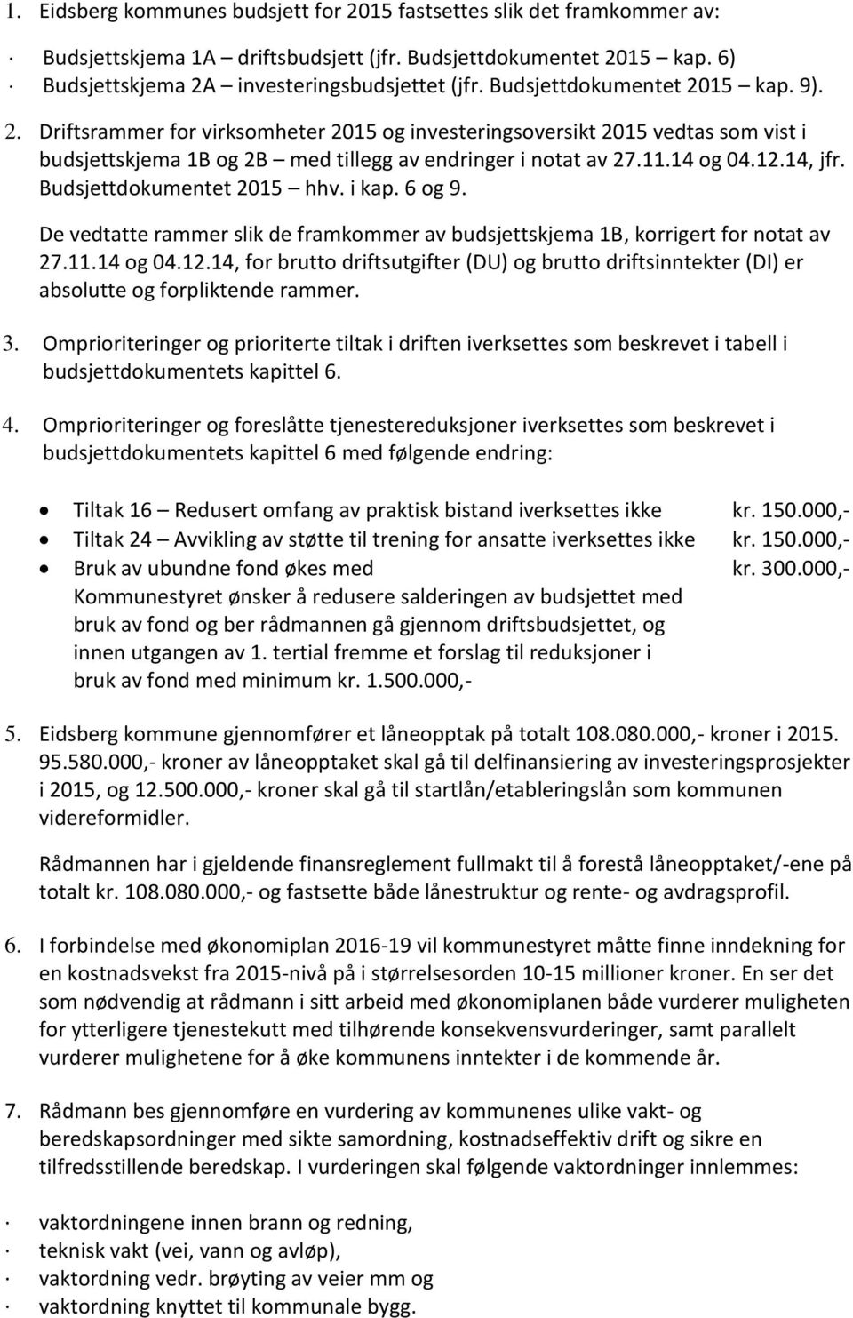 14, jfr. Budsjettdokumentet 2015 hhv. i kap. 6 og 9. De vedtatte rammer slik de framkommer av budsjettskjema 1B, korrigert for notat av 27.11.14 og 04.12.