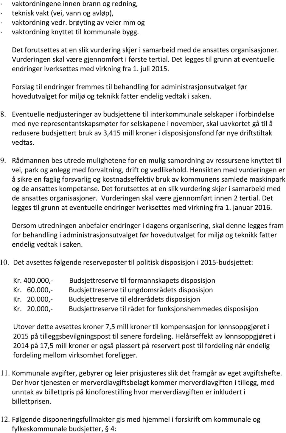 Det legges til grunn at eventuelle endringer iverksettes med virkning fra 1. juli 2015.