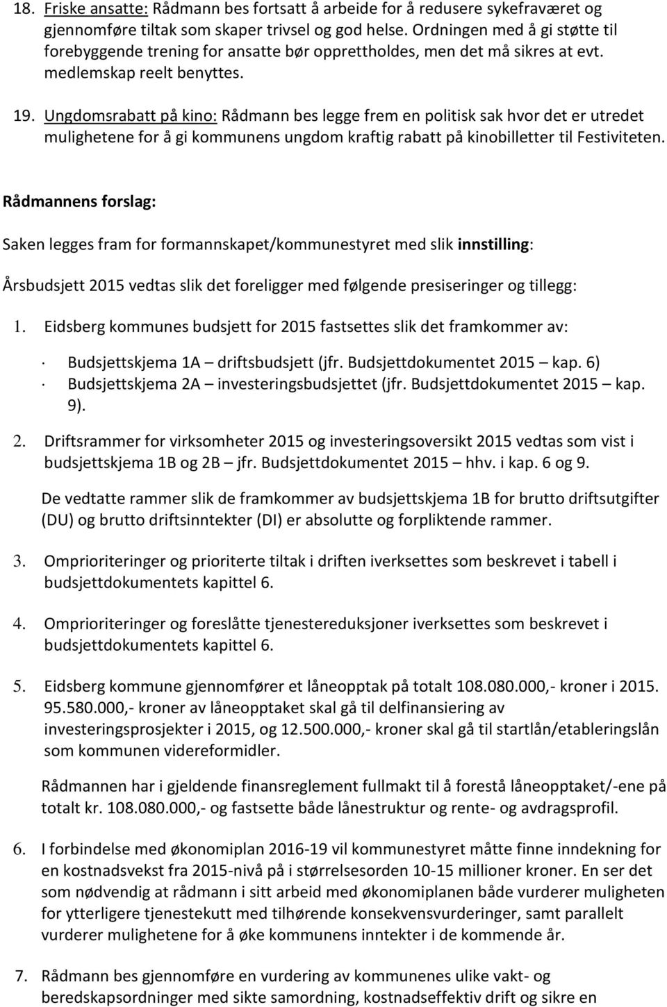 Ungdomsrabatt på kino: Rådmann bes legge frem en politisk sak hvor det er utredet mulighetene for å gi kommunens ungdom kraftig rabatt på kinobilletter til Festiviteten.