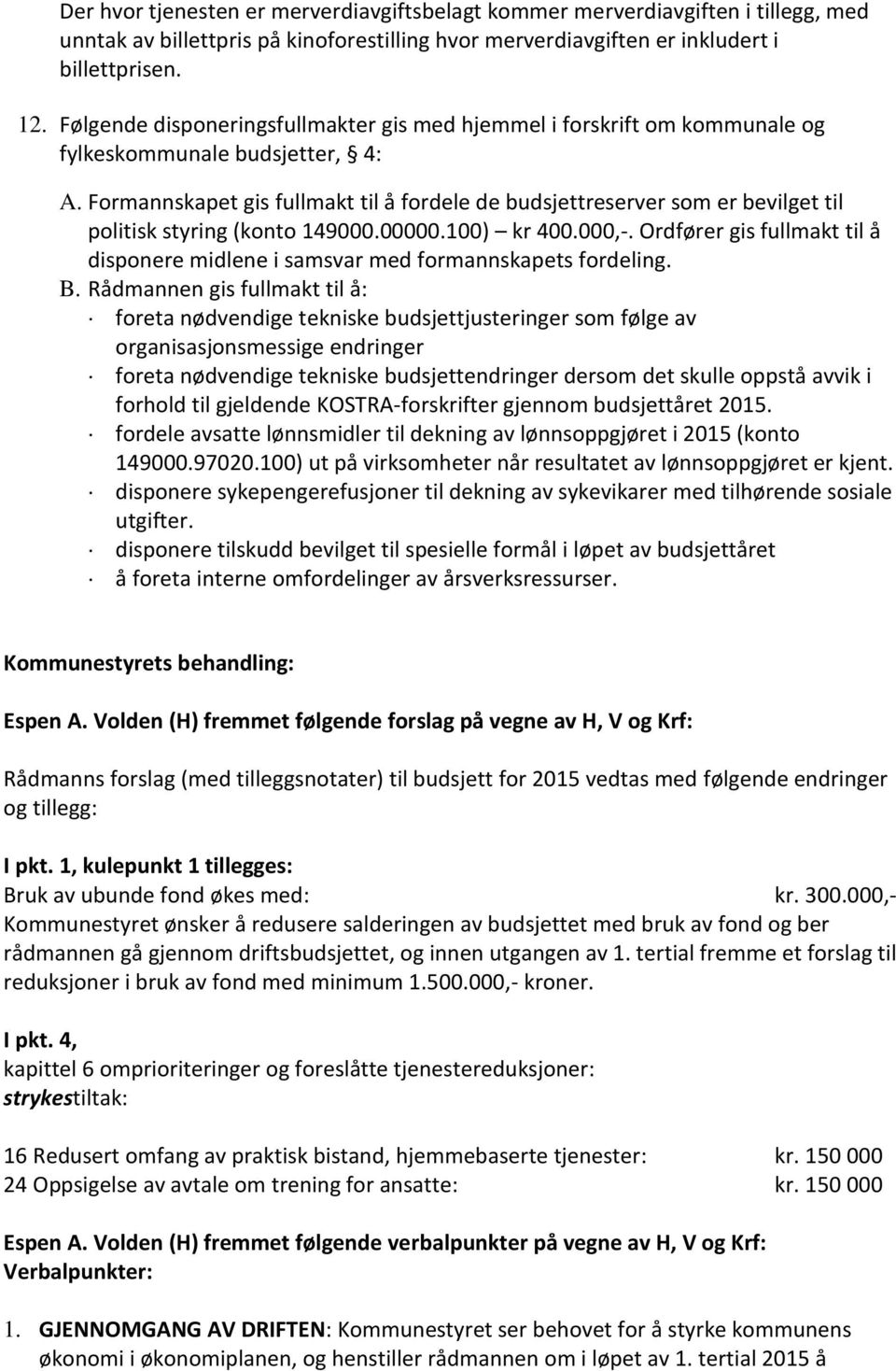 Formannskapet gis fullmakt til å fordele de budsjettreserver som er bevilget til politisk styring (konto 149000.00000.100) kr 400.000,-.