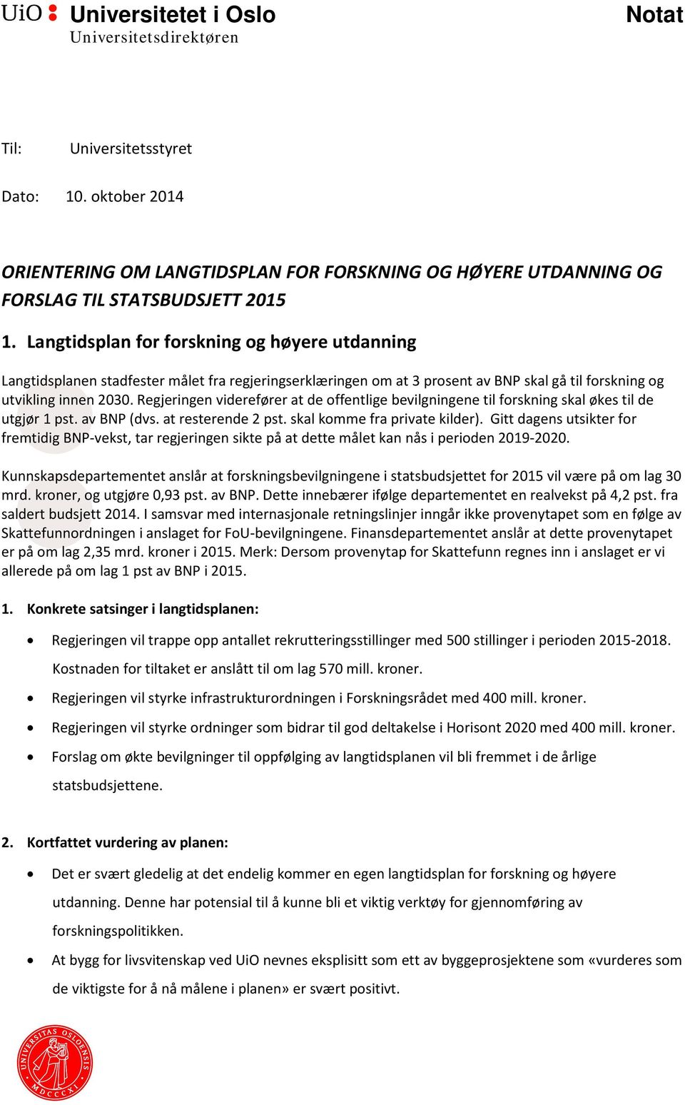 Regjeringen viderefører at de offentlige bevilgningene til forskning skal økes til de utgjør 1 pst. av BNP (dvs. at resterende 2 pst. skal komme fra private kilder).