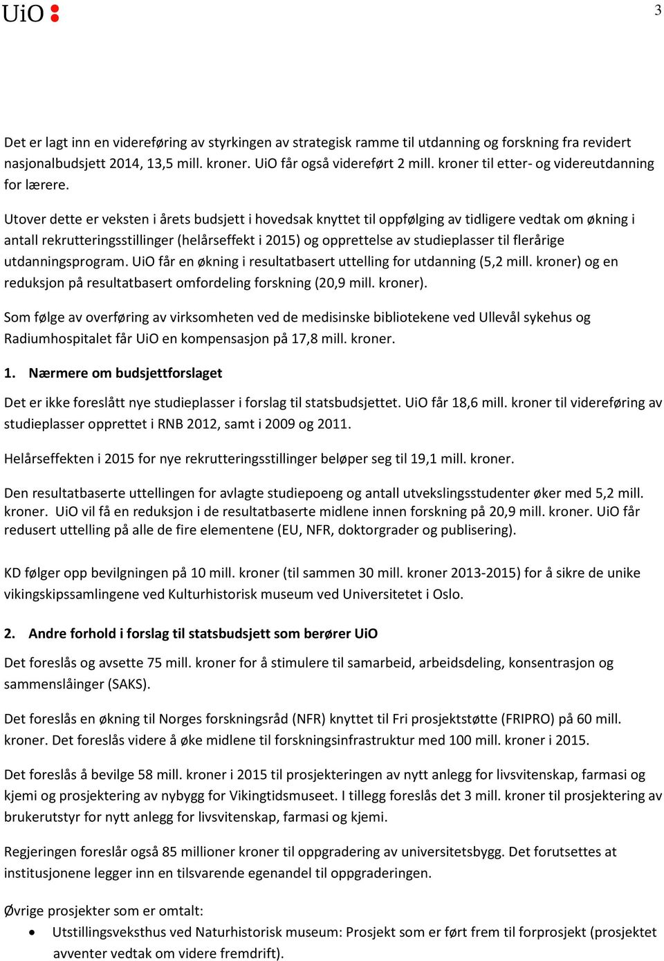 Utover dette er veksten i årets budsjett i hovedsak knyttet til oppfølging av tidligere vedtak om økning i antall rekrutteringsstillinger (helårseffekt i 2015) og opprettelse av studieplasser til