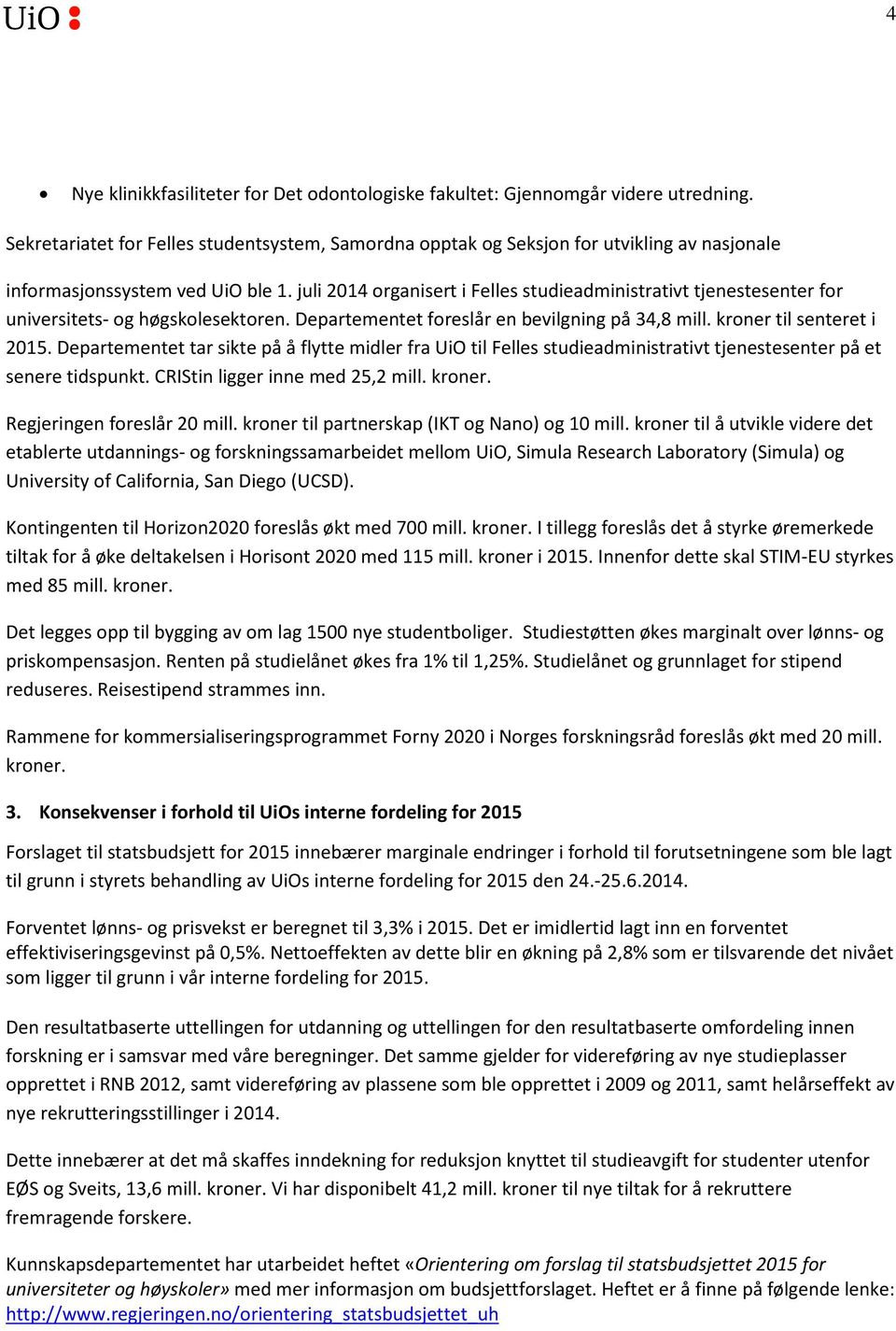 juli 2014 organisert i Felles studieadministrativt tjenestesenter for universitets- og høgskolesektoren. Departementet foreslår en bevilgning på 34,8 mill. kroner til senteret i 2015.