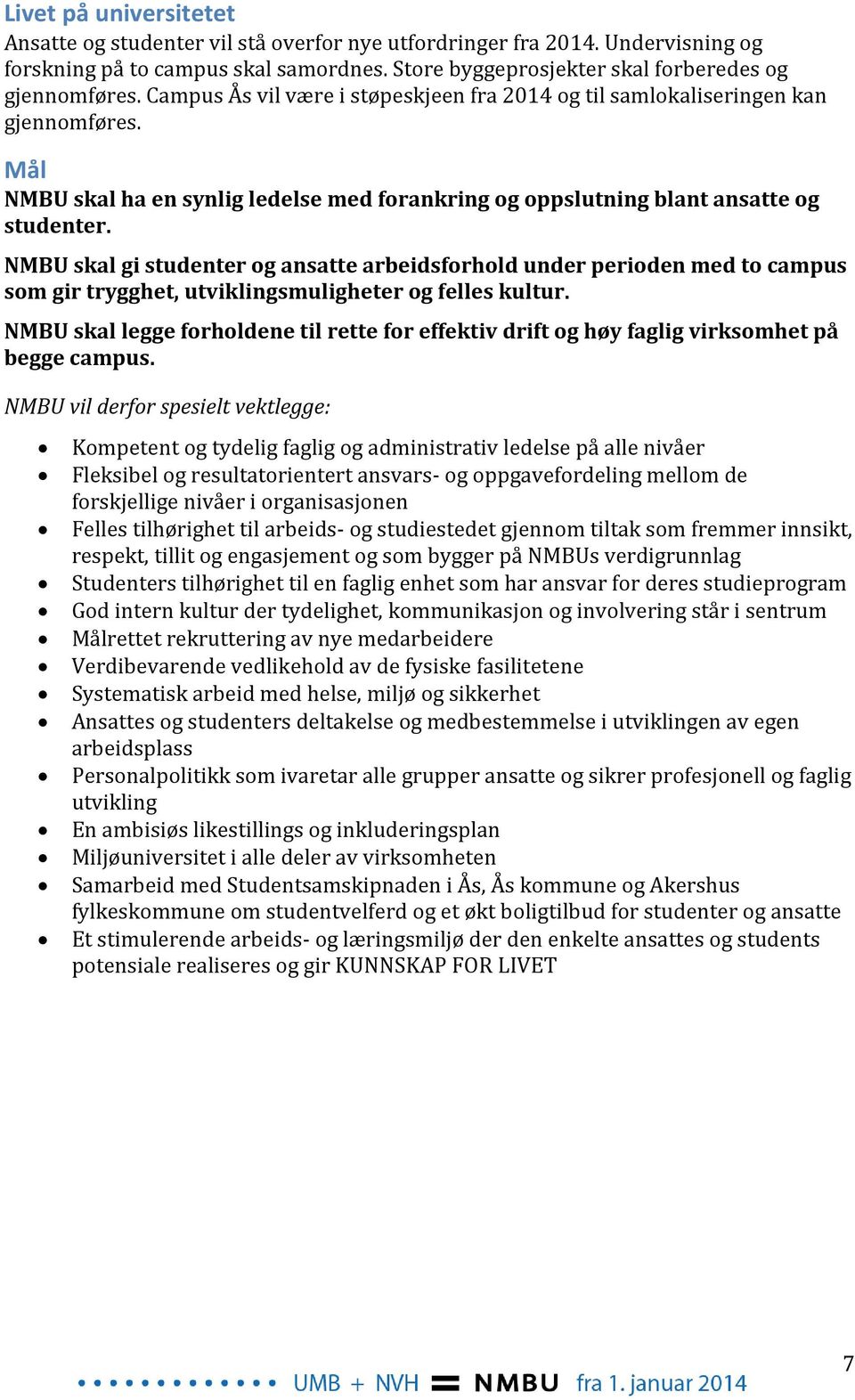 NMBU skal gi studenter og ansatte arbeidsforhold under perioden med to campus som gir trygghet, utviklingsmuligheter og felles kultur.