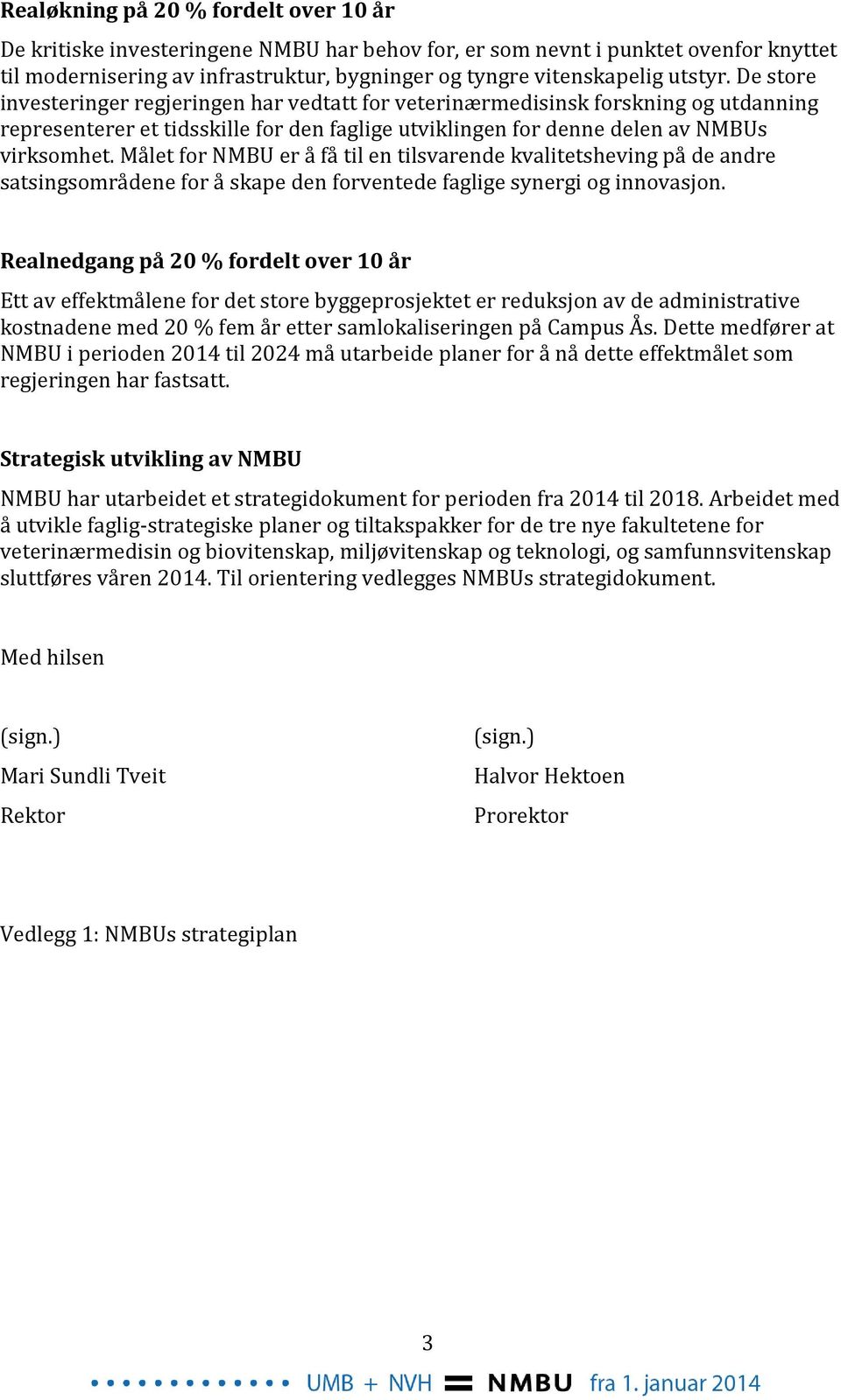 Målet for NMBU er å få til en tilsvarende kvalitetsheving på de andre satsingsområdene for å skape den forventede faglige synergi og innovasjon.