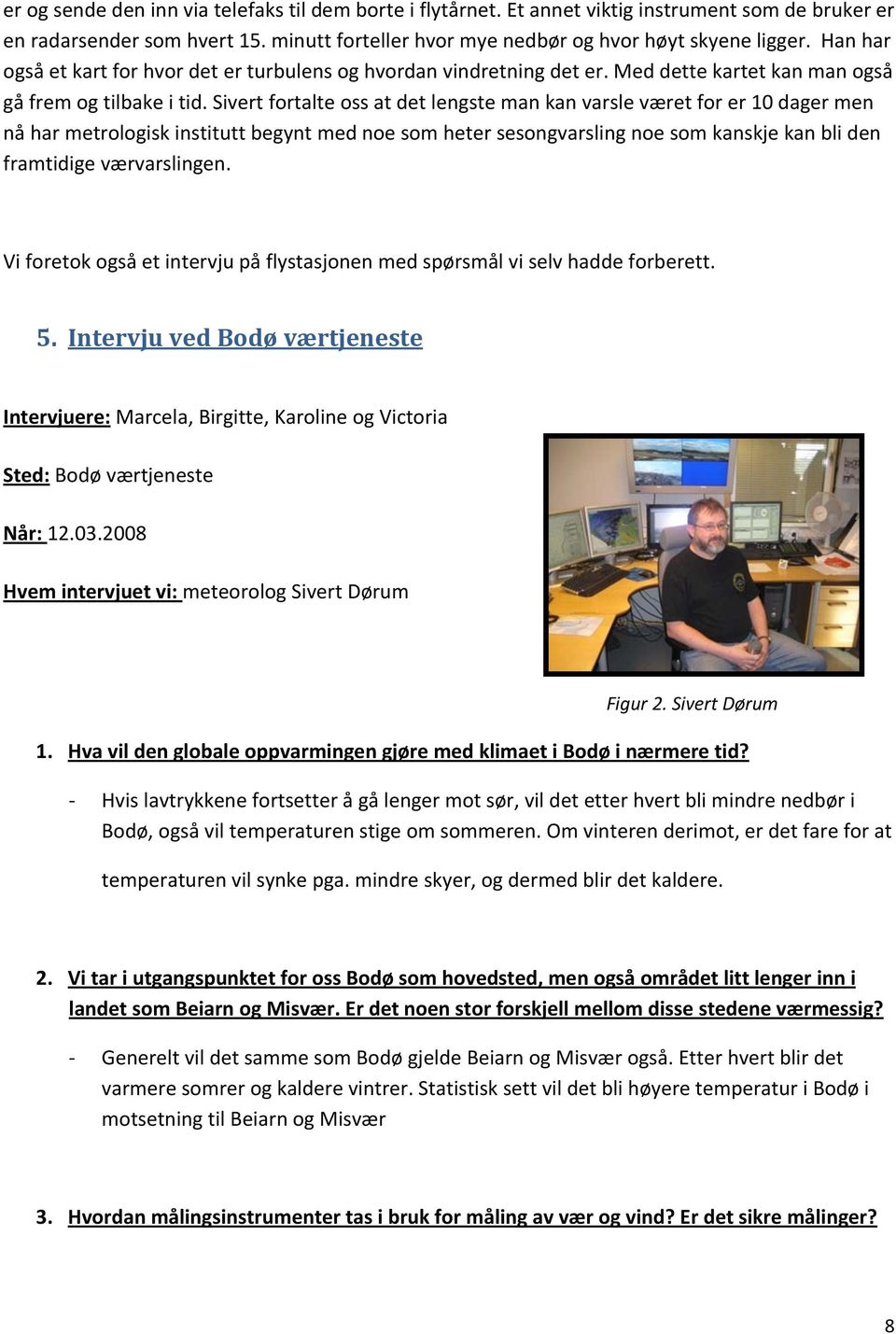 Sivert fortalte oss at det lengste man kan varsle været for er 10 dager men nå har metrologisk institutt begynt med noe som heter sesongvarsling noe som kanskje kan bli den framtidige værvarslingen.