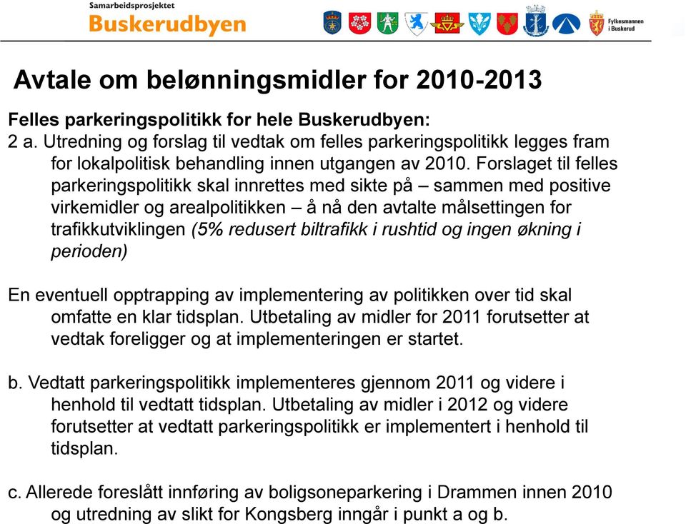 Forslaget til felles parkeringspolitikk skal innrettes med sikte på sammen med positive virkemidler og arealpolitikken å nå den avtalte målsettingen for trafikkutviklingen (5% redusert biltrafikk i