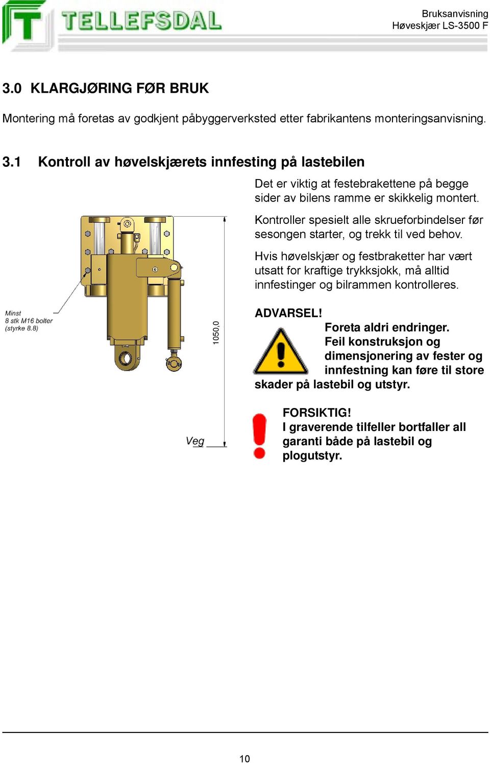 Kontroller spesielt alle skrueforbindelser før sesongen starter, og trekk til ved behov.