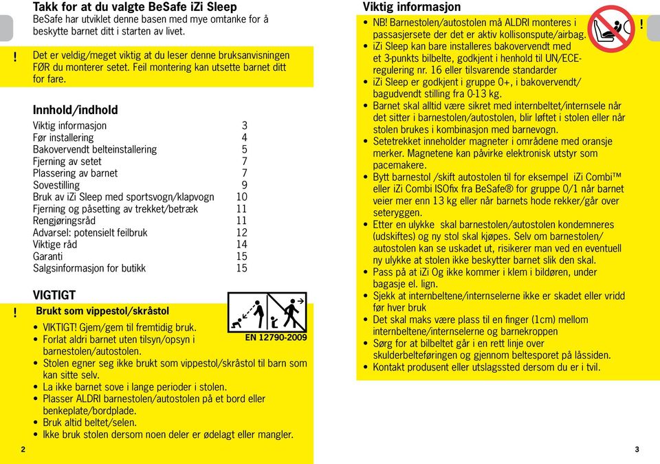 Innhold/indhold Viktig informasjon 3 Før installering 4 Bakovervendt belteinstallering 5 Fjerning av setet 7 Plassering av barnet 7 Sovestilling 9 Bruk av izi Sleep med sportsvogn/klapvogn 10