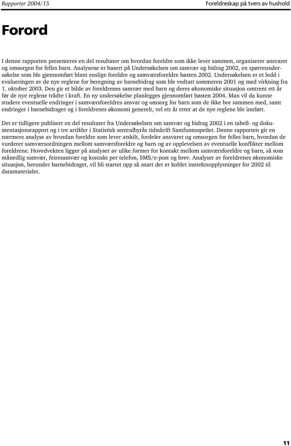 Undersøkelsen er et ledd i evalueringen av de nye reglene for beregning av barnebidrag som ble vedtatt sommeren 2001 og med virkning fra 1. oktober 2003.