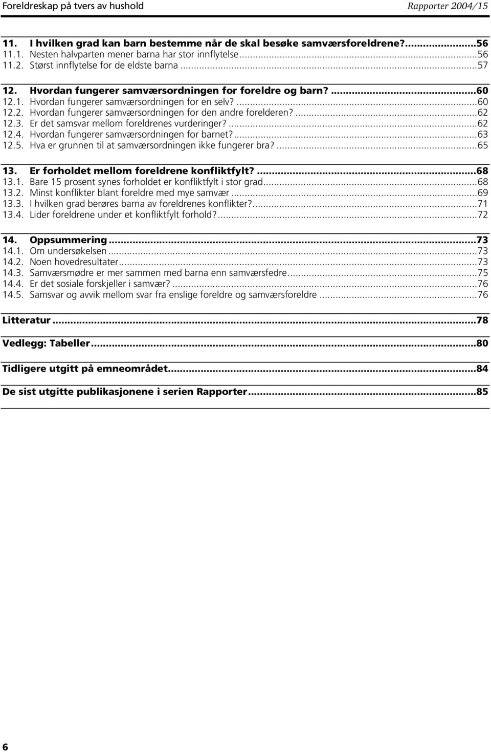 3. Er det samsvar mellom foreldrenes vurderinger?...62 12.4. Hvordan fungerer samværsordningen for barnet?...63 12.5. Hva er grunnen til at samværsordningen ikke fungerer bra?...65 13.