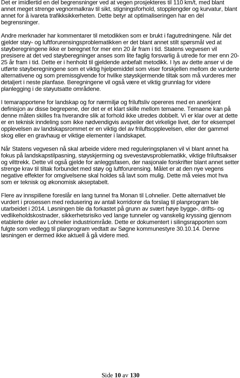 Når det gjelder støy- og luftforurensingsproblematikken er det blant annet stilt spørsmål ved at støyberegningene ikke er beregnet for mer enn 20 år fram i tid.