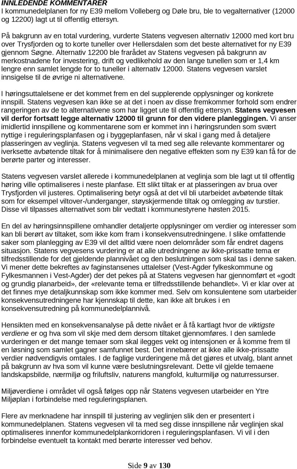 Alternativ 12200 ble frarådet av Statens vegvesen på bakgrunn av merkostnadene for investering, drift og vedlikehold av den lange tunellen som er 1,4 km lengre enn samlet lengde for to tuneller i