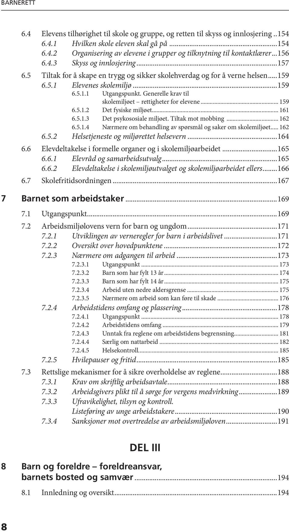 Generelle krav til skolemiljøet rettigheter for elevene... 159 6.5.1.2 Det fysiske miljøet... 161 6.5.1.3 Det psykososiale miljøet. Tiltak mot mobbing... 162 6.5.1.4 Nærmere om behandling av spørsmål og saker om skolemiljøet.