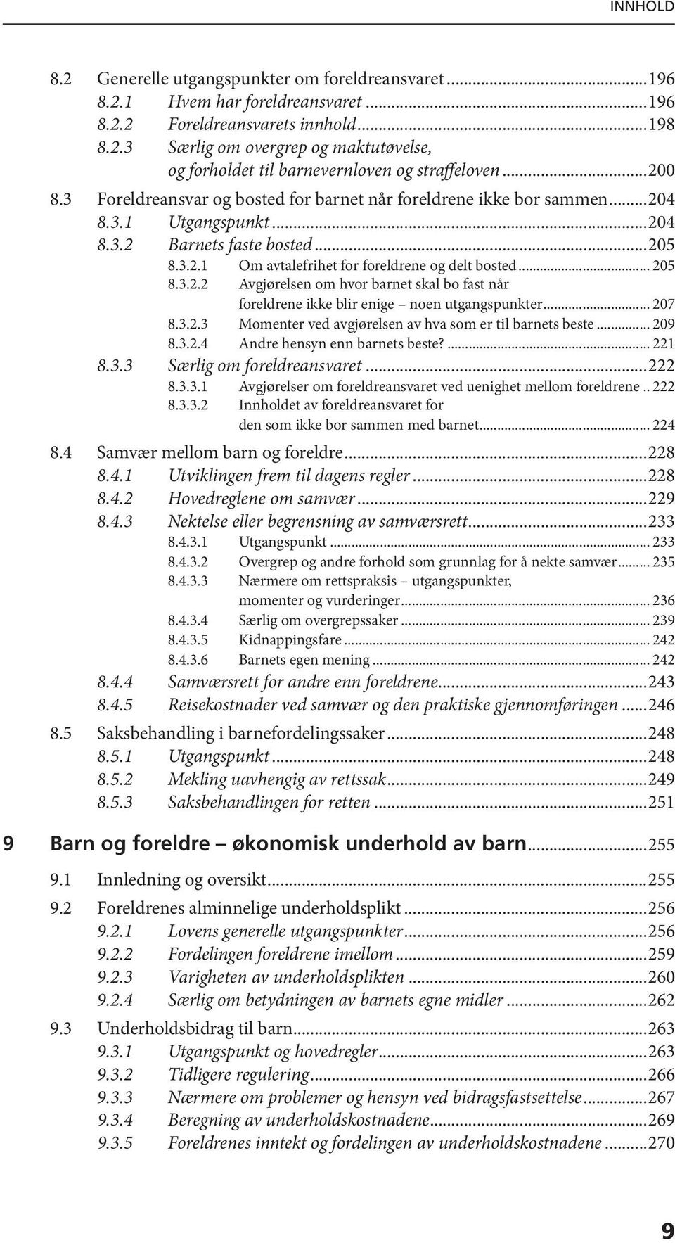 .. 205 8.3.2.2 Avgjørelsen om hvor barnet skal bo fast når foreldrene ikke blir enige noen utgangspunkter... 207 8.3.2.3 Momenter ved avgjørelsen av hva som er til barnets beste... 209 8.3.2.4 Andre hensyn enn barnets beste?