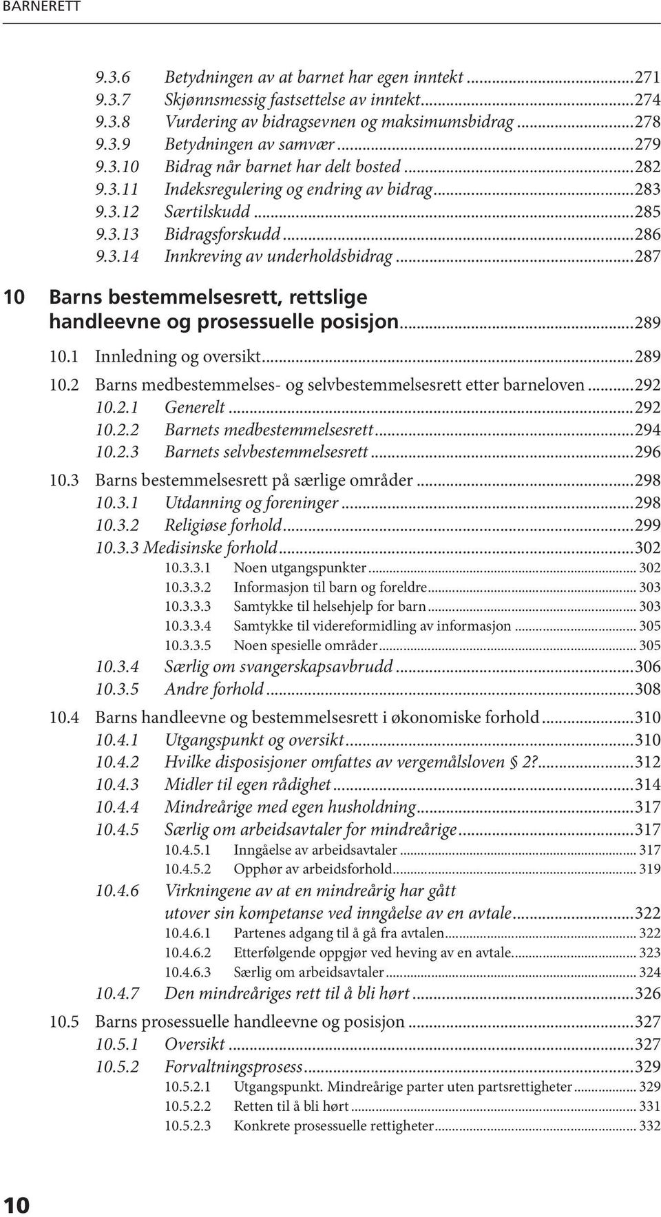 ..287 10 Barns bestemmelsesrett, rettslige handle evne og prosessuelle posisjon...289 10.1 Innledning og oversikt...289 10.2 Barns medbestemmelses- og selvbestemmelsesrett etter barneloven...292 10.2.1 Generelt.