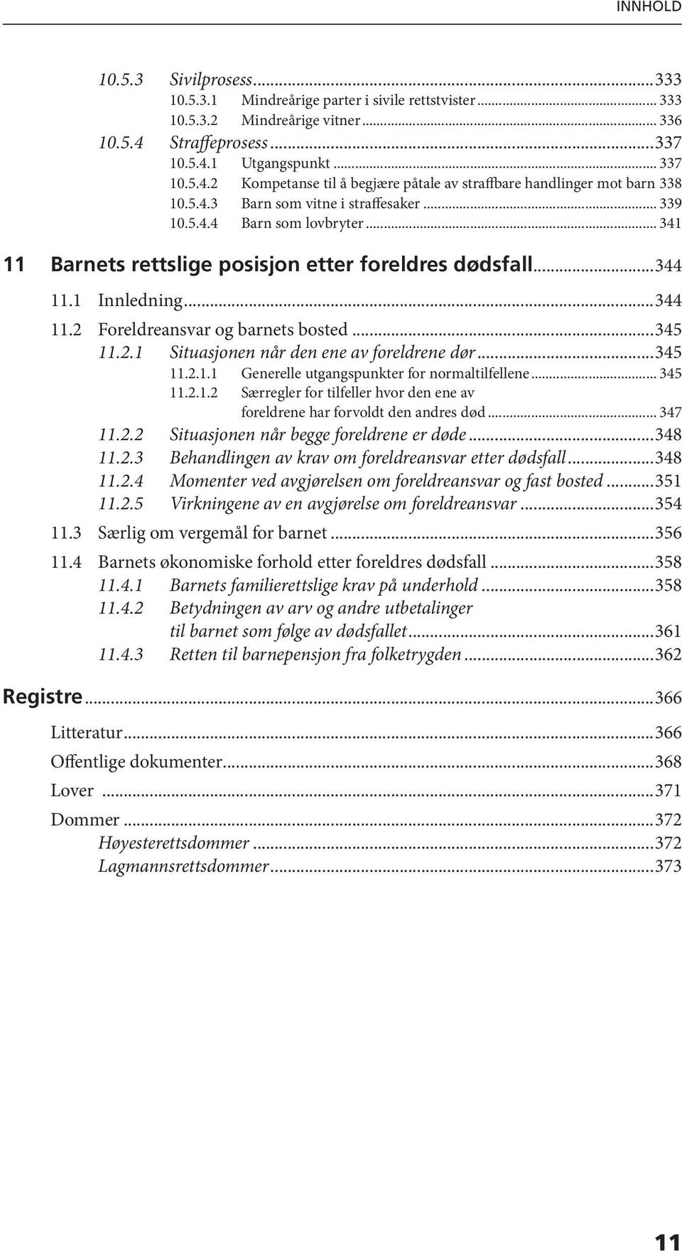 ..345 11.2.1 Situasjonen når den ene av foreldrene dør...345 11.2.1.1 Generelle utgangspunkter for normaltilfellene... 345 11.2.1.2 Særregler for tilfeller hvor den ene av foreldrene har forvoldt den andres død.