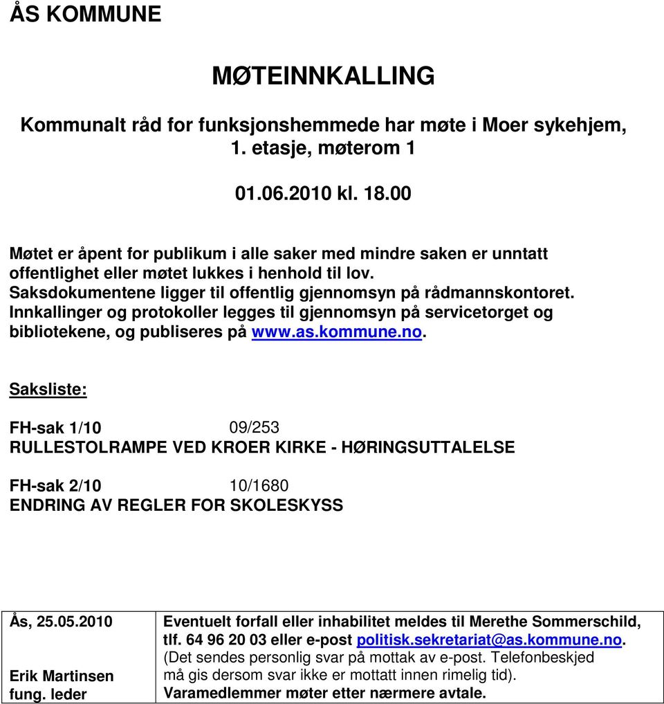 Innkallinger og protokoller legges til gjennomsyn på servicetorget og bibliotekene, og publiseres på www.as.kommune.no. Saksliste: FH-sak 1/10 09/253 RULLESTOLRAMPE VED KROER KIRKE - HØRINGSUTTALELSE FH-sak 2/10 10/1680 ENDRING AV REGLER FOR SKOLESKYSS Ås, 25.