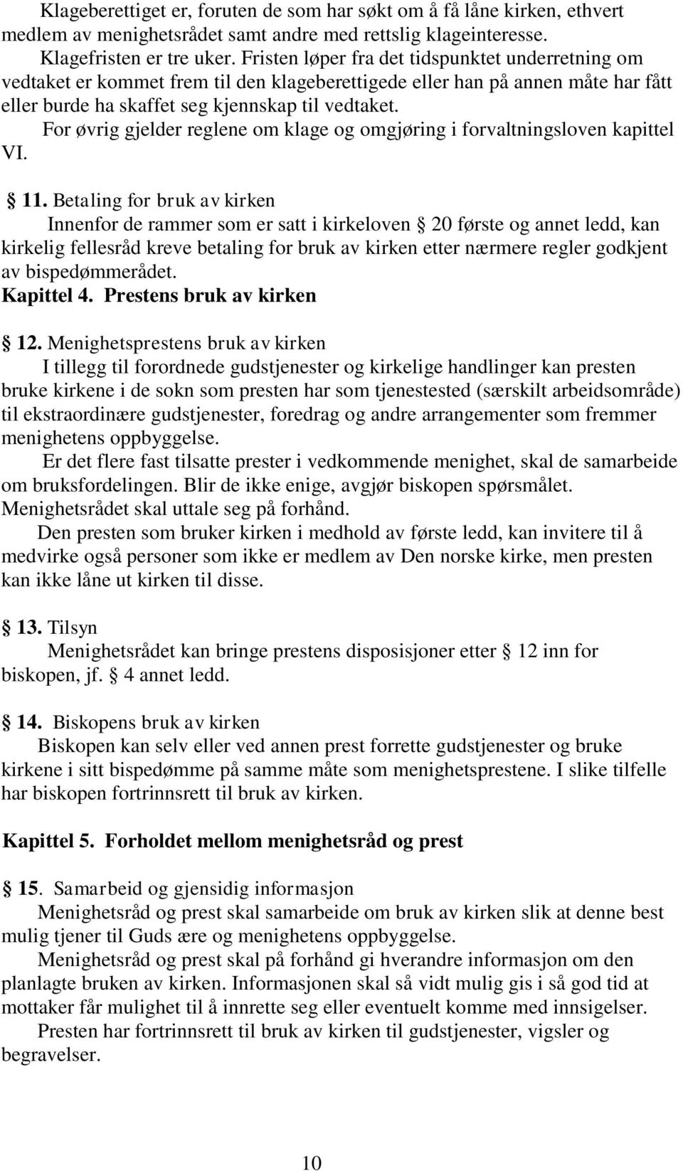 For øvrig gjelder reglene om klage og omgjøring i forvaltningsloven kapittel VI. 11.