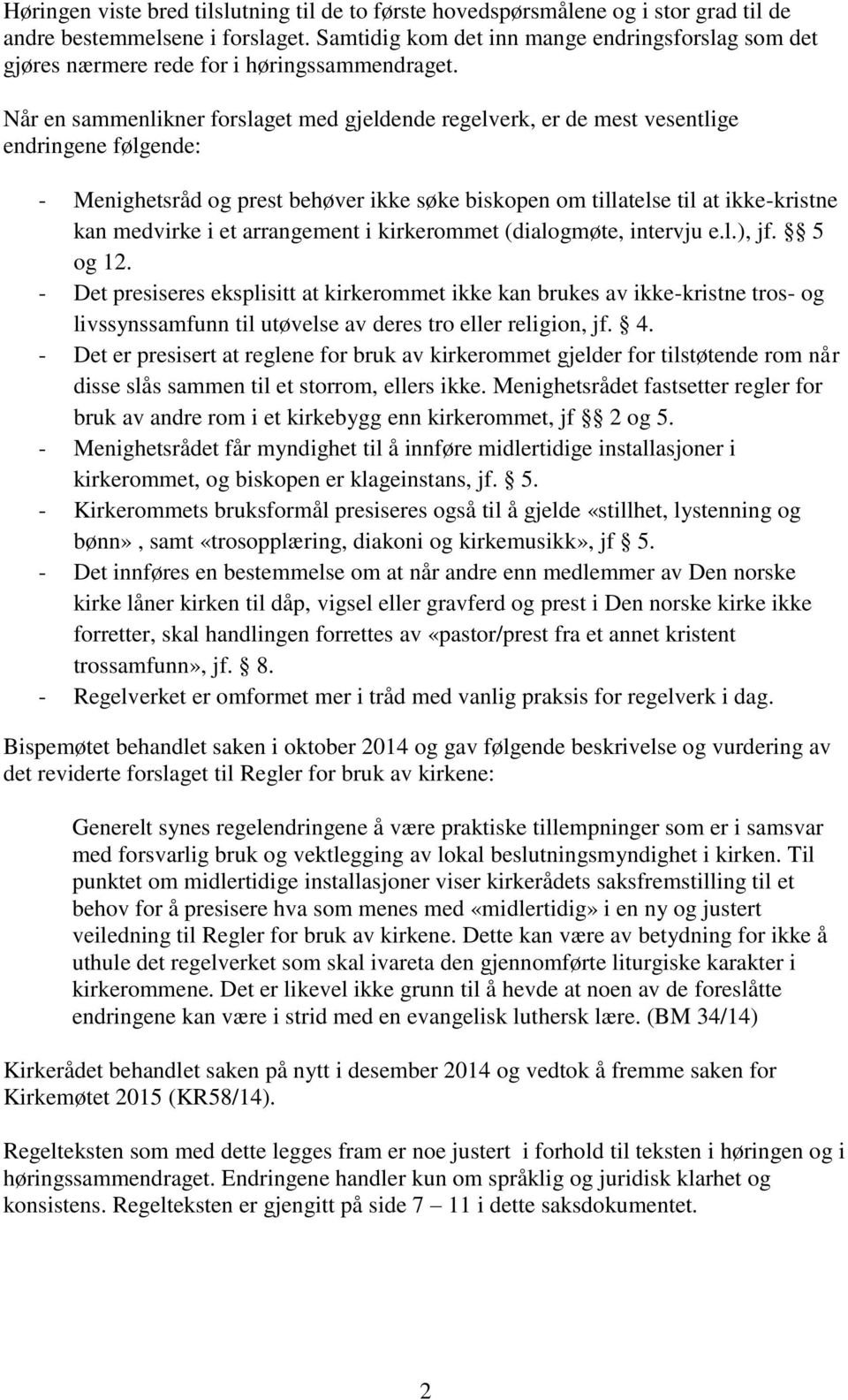 Når en sammenlikner forslaget med gjeldende regelverk, er de mest vesentlige endringene følgende: - Menighetsråd og prest behøver ikke søke biskopen om tillatelse til at ikke-kristne kan medvirke i