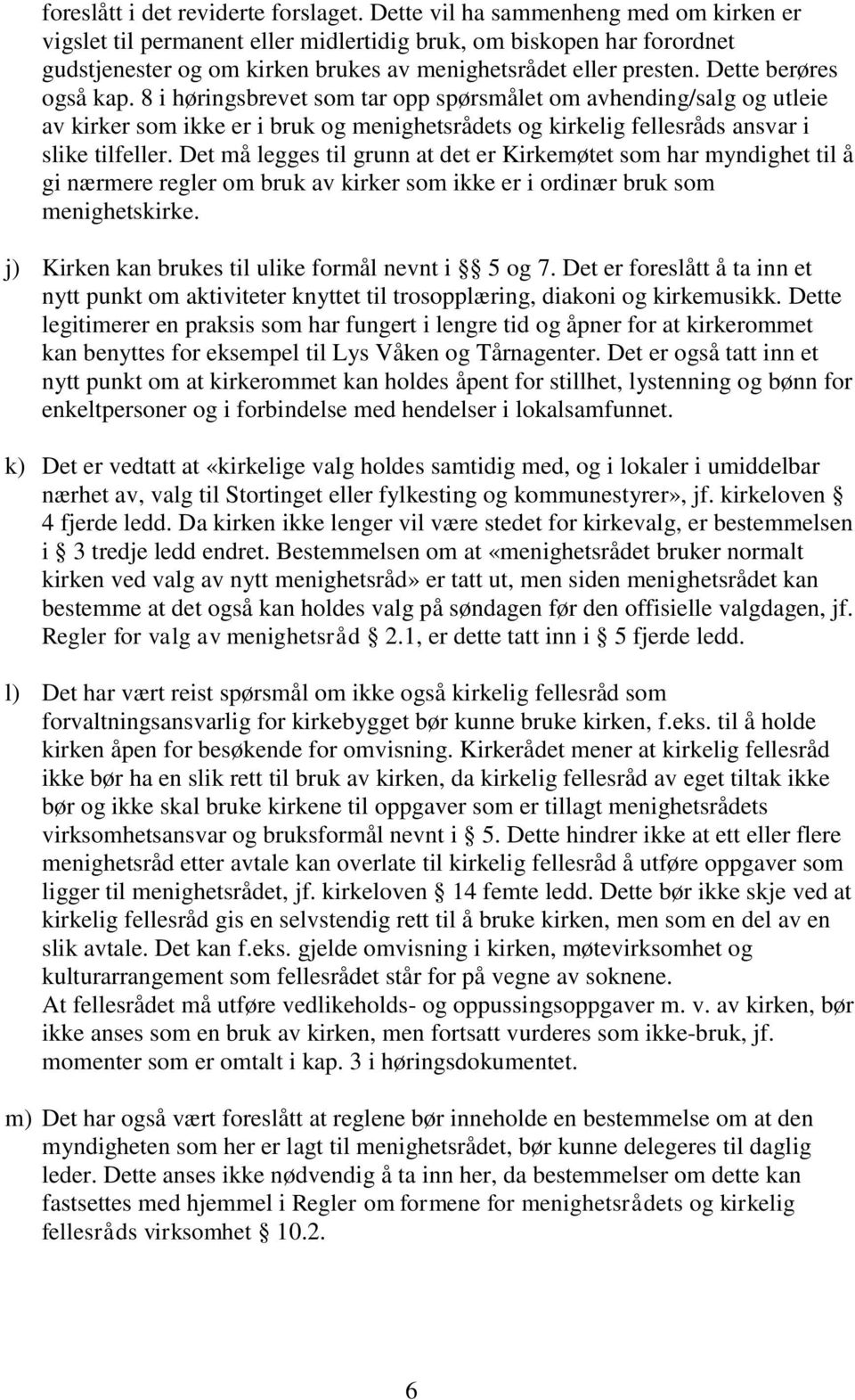 Dette berøres også kap. 8 i høringsbrevet som tar opp spørsmålet om avhending/salg og utleie av kirker som ikke er i bruk og menighetsrådets og kirkelig fellesråds ansvar i slike tilfeller.