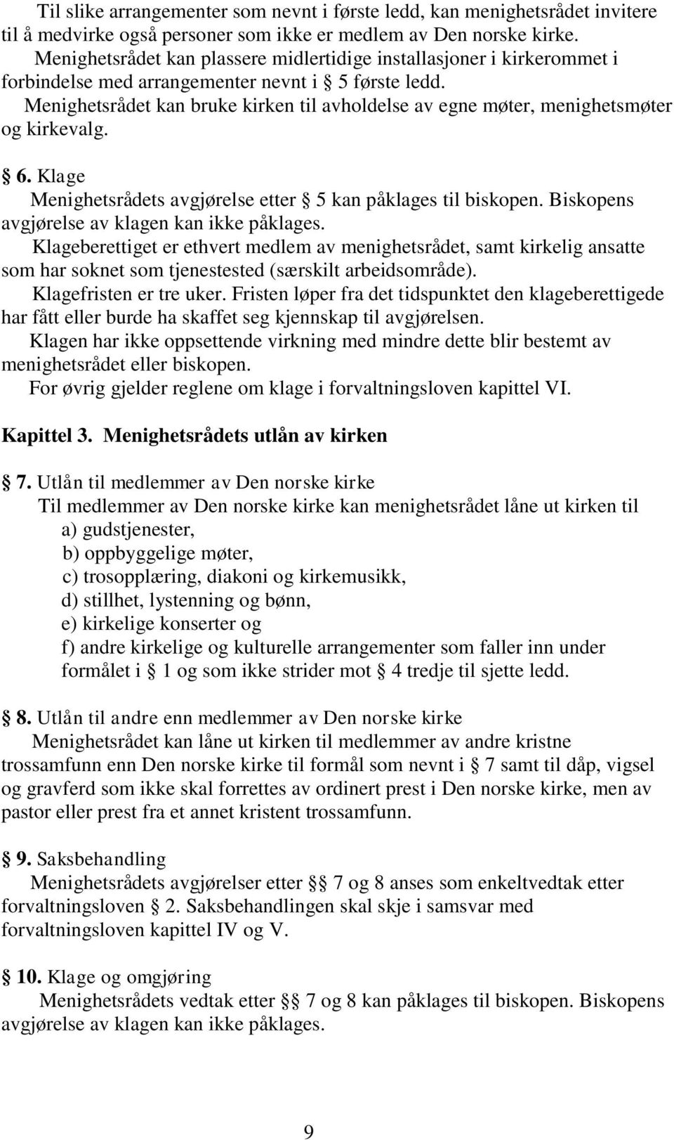 Menighetsrådet kan bruke kirken til avholdelse av egne møter, menighetsmøter og kirkevalg. 6. Klage Menighetsrådets avgjørelse etter 5 kan påklages til biskopen.