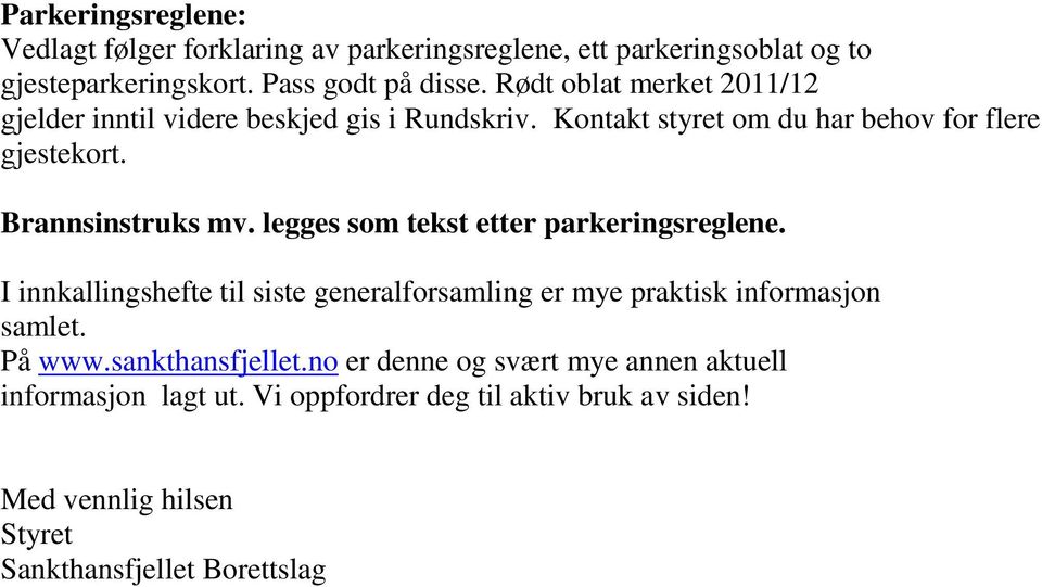 legges som tekst etter parkeringsreglene. I innkallingshefte til siste generalforsamling er mye praktisk informasjon samlet. På www.