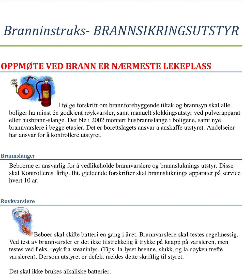 Andelseier har ansvar for å kontrollere utstyret. Brannslanger Beboerne er ansvarlig for å vedlikeholde brannvarslere og brannsluknings utstyr. Disse skal Kontrolleres årlig. Iht.