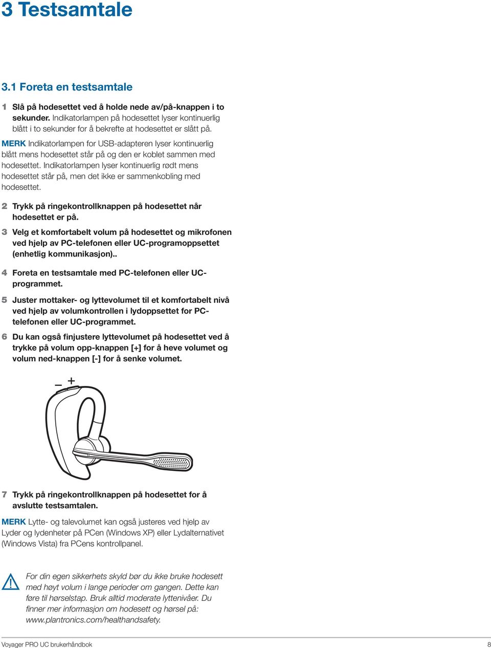 Merk Indikatorlampen for USB-adapteren lyser kontinuerlig blått mens hodesettet står på og den er koblet sammen med hodesettet.