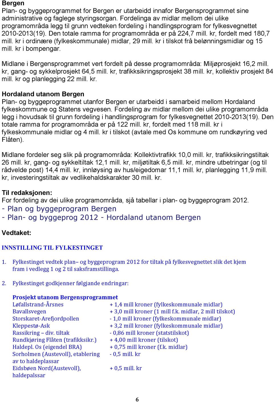 kr, fordelt med 180,7 mill. kr i ordinære (fylkeskommunale) midlar, 29 mill. kr i tilskot frå belønningsmidlar og 15 mill. kr i bompengar.