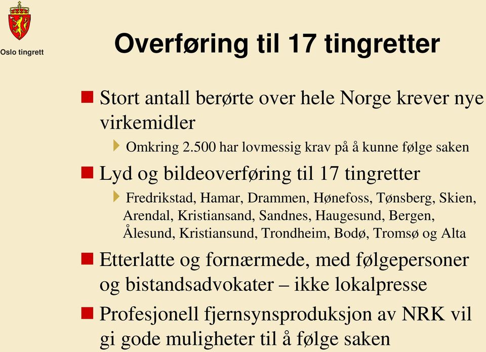 Tønsberg, Skien, Arendal, Kristiansand, Sandnes, Haugesund, Bergen, Ålesund, Kristiansund, Trondheim, Bodø, Tromsø og Alta