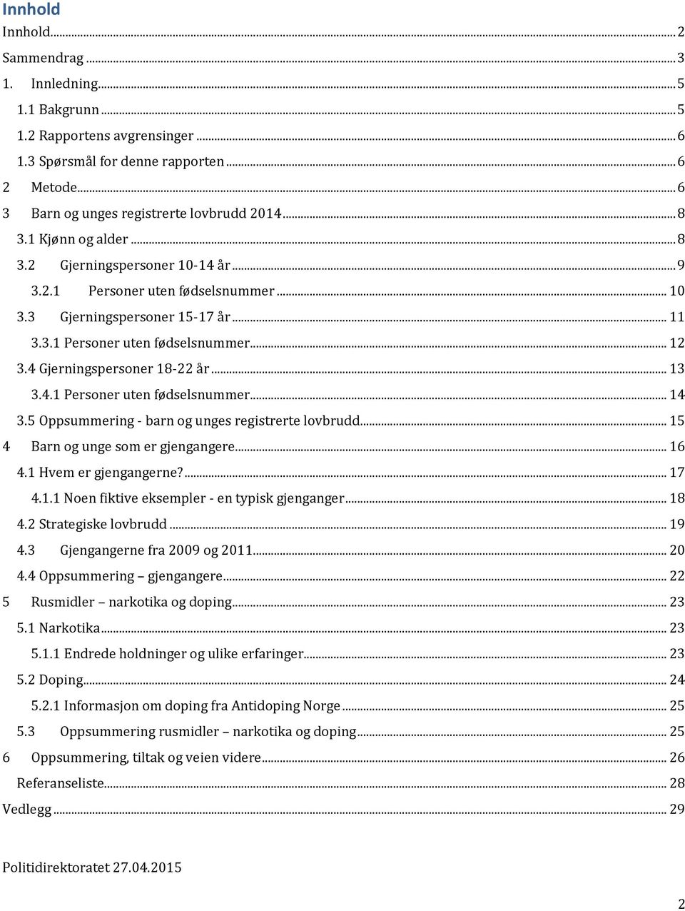 4 Gjerningspersoner 18-22 år... 13 3.4.1 Personer uten fødselsnummer... 14 3.5 Oppsummering - barn og unges registrerte lovbrudd... 15 4 Barn og unge som er gjengangere... 16 4.1 Hvem er gjengangerne?