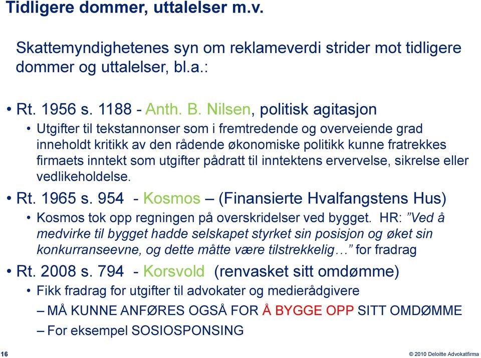 pådratt til inntektens ervervelse, sikrelse eller vedlikeholdelse. Rt. 1965 s. 954 - Kosmos (Finansierte Hvalfangstens Hus) Kosmos tok opp regningen på overskridelser ved bygget.