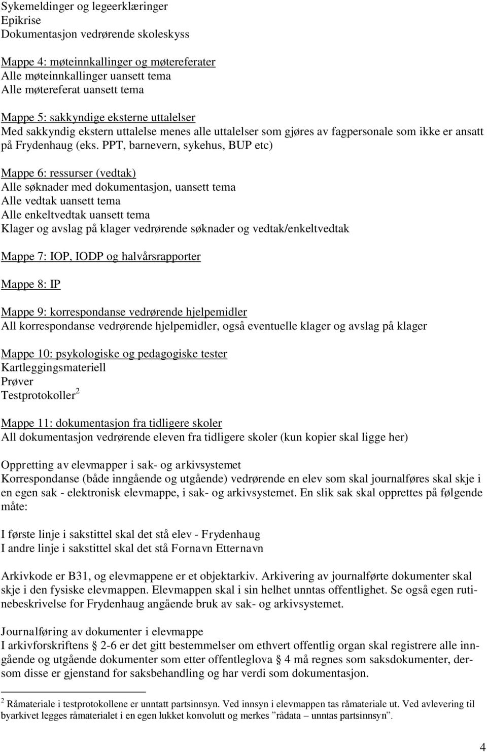 PPT, barnevern, sykehus, BUP etc) Mappe 6: ressurser (vedtak) Alle søknader med dokumentasjon, uansett tema Alle vedtak uansett tema Alle enkeltvedtak uansett tema Klager og avslag på klager