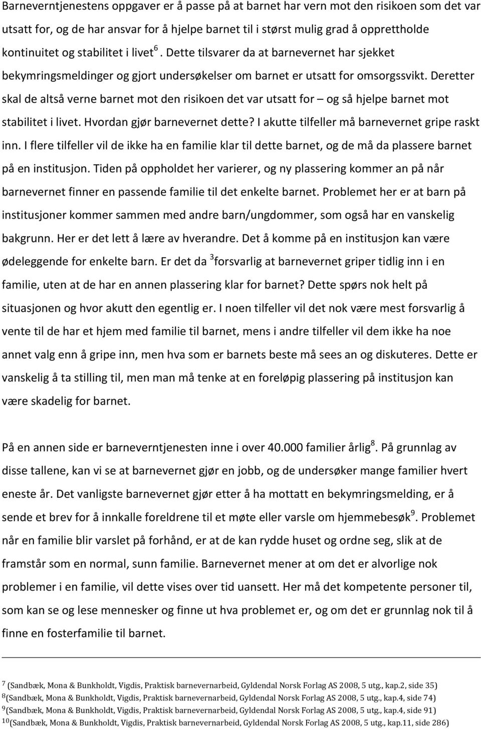 Deretter skal de altså verne barnet mot den risikoen det var utsatt for og så hjelpe barnet mot stabilitet i livet. Hvordan gjør barnevernet dette? I akutte tilfeller må barnevernet gripe raskt inn.