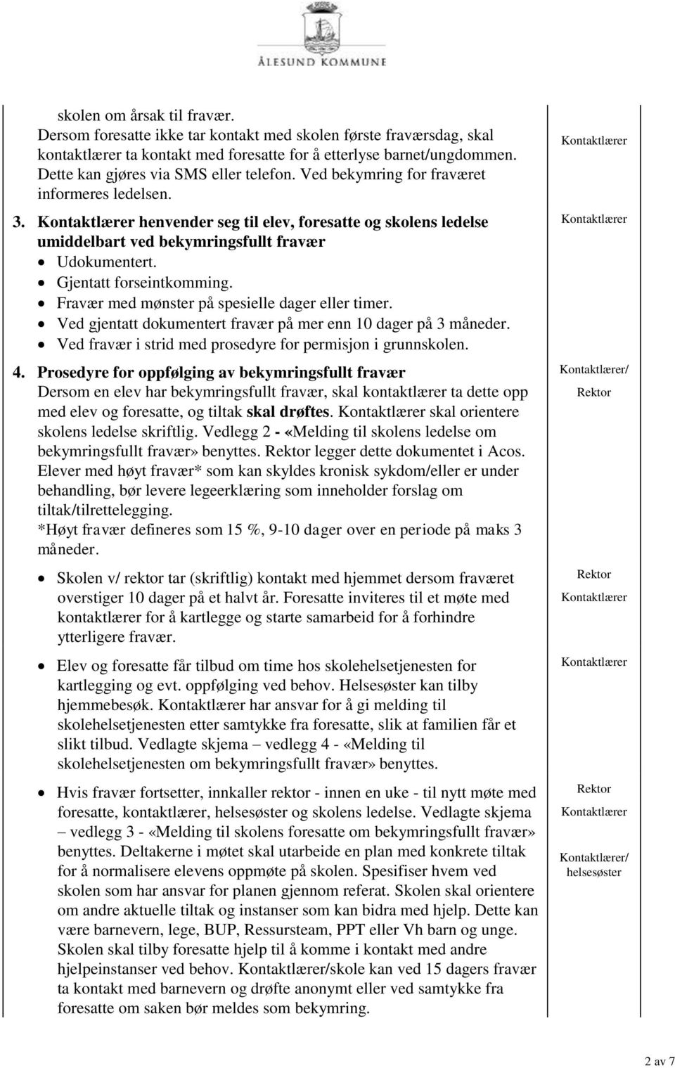 Gjentatt forseintkomming. Fravær med mønster på spesielle dager eller timer. Ved gjentatt dokumentert fravær på mer enn 10 dager på 3 måneder.