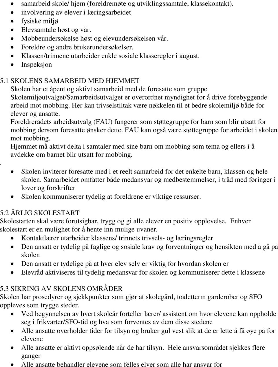 1 SKOLENS SAMARBEID MED HJEMMET Skolen har et åpent og aktivt samarbeid med de foresatte som gruppe Skolemiljøutvalget/Samarbeidsutvalget er overordnet myndighet for å drive forebyggende arbeid mot