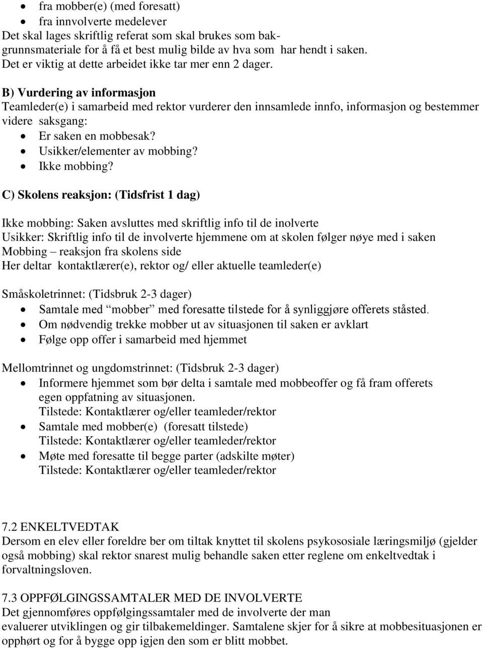 B) Vurdering av informasjon Teamleder(e) i samarbeid med rektor vurderer den innsamlede innfo, informasjon og bestemmer videre saksgang: Er saken en mobbesak? Usikker/elementer av mobbing?