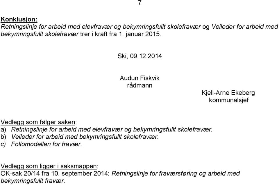 2014 Audun Fiskvik rådmann Kjell-Arne Ekeberg kommunalsjef Vedlegg som følger saken: a) Retningslinje for arbeid med elevfravær og