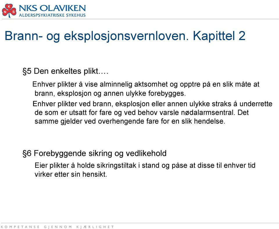 Enhver plikter ved brann, eksplosjon eller annen ulykke straks å underrette de som er utsatt for fare og ved behov varsle